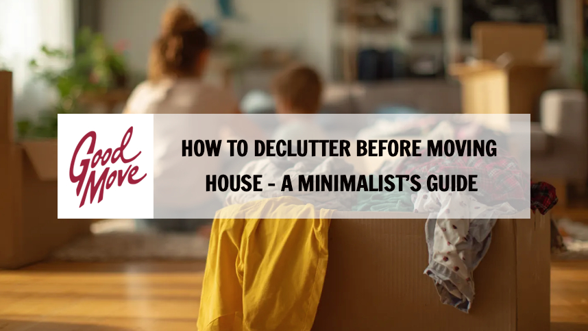 How To Declutter Before Moving House – A Minimalist’s Guide