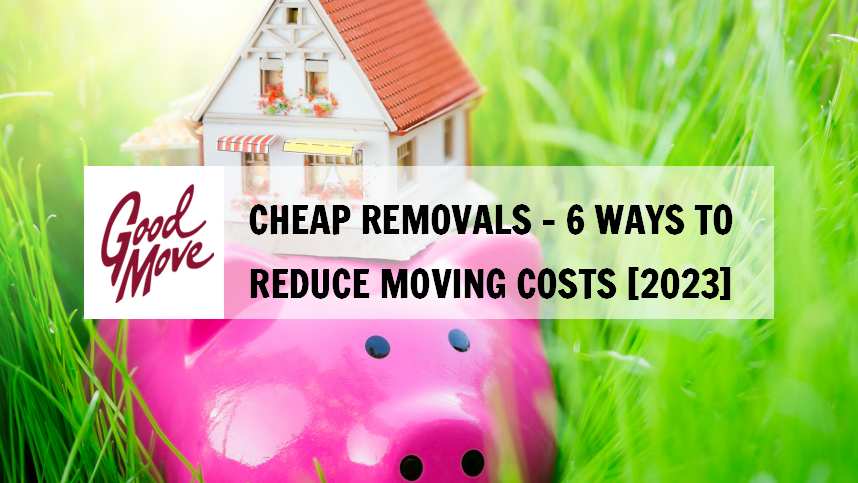 Cheap Removals – 6 Ways to Reduce Moving Costs