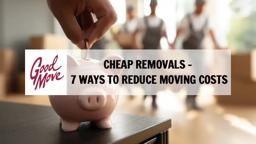 Cheap Removals – 7 Ways to Reduce Moving Costs in 2026