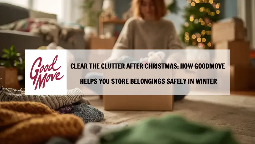 Clear the Clutter After Christmas: How GoodMove Helps You Store Belongings Safely in Winter